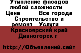 Утипление фасадов любой сложности! › Цена ­ 100 - Все города Строительство и ремонт » Услуги   . Красноярский край,Дивногорск г.